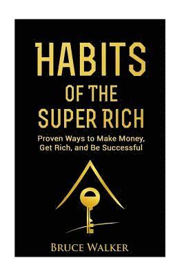 Bruce Walker - Habits of The Super Rich: Find Out How Rich People Think and Act Differently (Proven Ways to Make Money, Get Rich, and Be Successful), Häftad