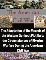 U. S. Army Command and General Staff Col, Inc Penny Hill Press - The Adaptation of the Vessels of the Western Gunboat Flotilla to the Circumstances of Riverine Warfare During the American Civil War, Häftad