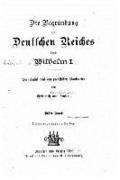 Die begründung des Deutschen Reiches durch Wilhelm I. Vornehmlich nach den preussischen staatsacten