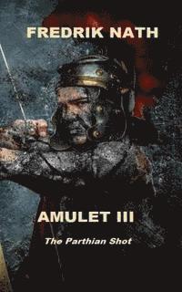 Fredrik Nath - Amulet III: The Parthian Shot, Häftad