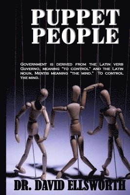 David Ellsworth - Puppet People: Government is derived from the Latin verb Guverno, meaning ?to control? and the Latin noun, Mentis meaning ?the mind.?, Häftad. Tillgänglighet: Lägg i varukorg