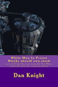 White Man In Prison Blacks should own stock: Let's Fill Up The Jails with All The White Criminals that are targeting blacks