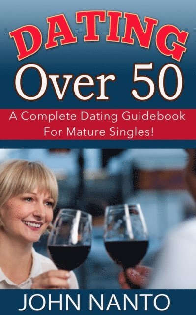 John Nanto - Dating Over 50: A Complete Dating Guidebook For Mature Singles!, E-bok. Tillgänglighet: Lägg i varukorg