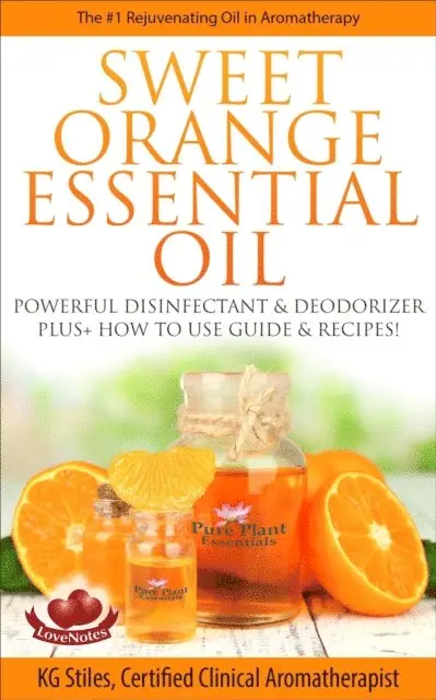 Sweet Orange Essential Oil The #1 Rejuvenating Oil in Aromatherapy Powerful Disinfectant & Deodorizer Plus+ How to Use Guide & Recipes
