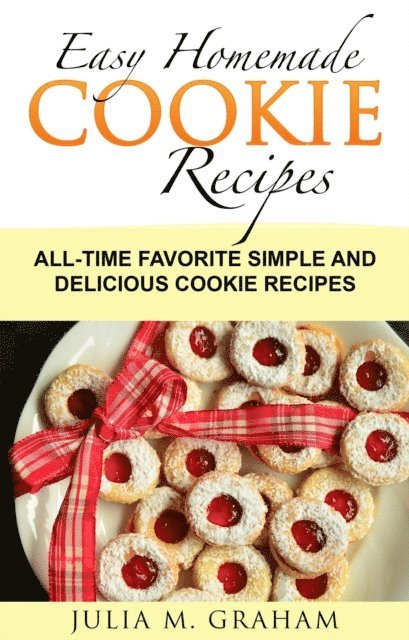 Julia M.Graham - Easy Homemade Cookie Recipes: All-Time Favorite Simple and Delicious Cookie Recipes, E-bok. Tillgänglighet: Lägg i varukorg