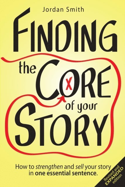 Jordan Smith - Finding the Core of Your Story: How to Strengthen and Sell Your Story in One Essential Sentence, E-bok