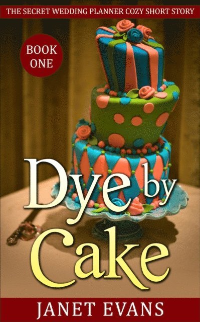 Janet Evans - Dye by Cake (The Secret Wedding Planner Cozy Short Story Mystery Series - Book One ), E-bok