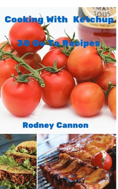 rodney cannon - Cooking With Ketchup, 30 Go To Recipes, E-bok. Tillgänglighet: Lägg i varukorg