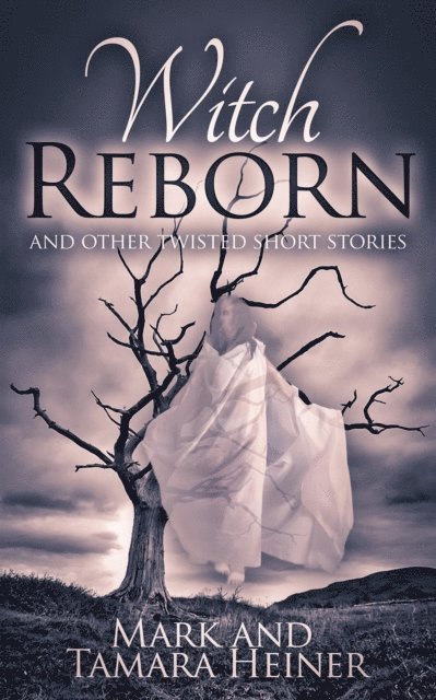 Mark Heiner, Tamara Hart Heiner - Witch Reborn and Other Twisted Short Stories, E-bok