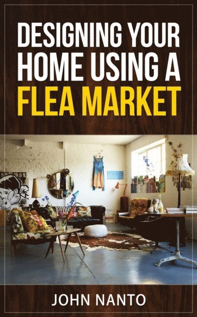 John Nanto - Designing Your Home Using A Flea Market, E-bok. Tillgänglighet: Lägg i varukorg