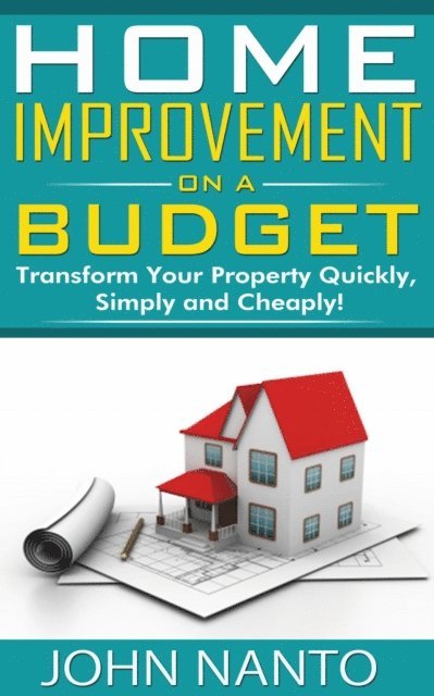 John Nanto - Home Improvement On A Budget: Transform Your Property Quickly, Simply And Cheaply!, E-bok. Tillgänglighet: Lägg i varukorg