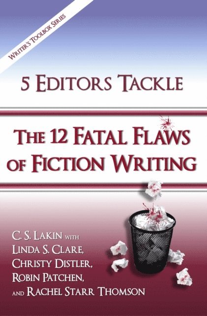 Rachel Starr Thomson, Robin Patchen, Christy Distler, Linda S. Clare, C. S. Lakin - 5 Editors Tackle the 12 Fatal Flaws of Fiction Writing, E-bok