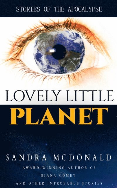 Sandra McDonald - Lovely Little Planet: Stories of the Apocalypse, E-bok