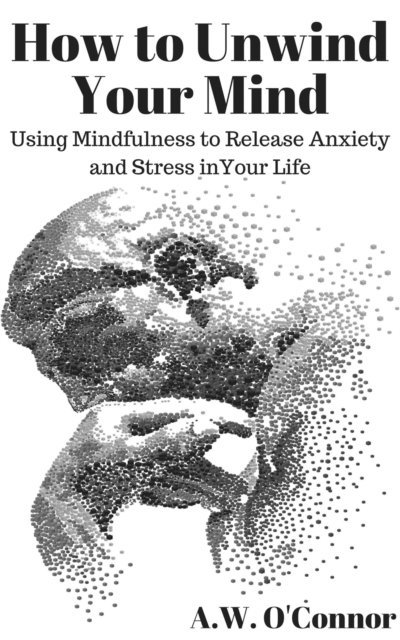 A.W. O'Connor - How to Unwind Your Mind: Using Mindfulness to Release Anxiety and Stress in Your Life, E-bok. Tillgänglighet: Lägg i varukorg
