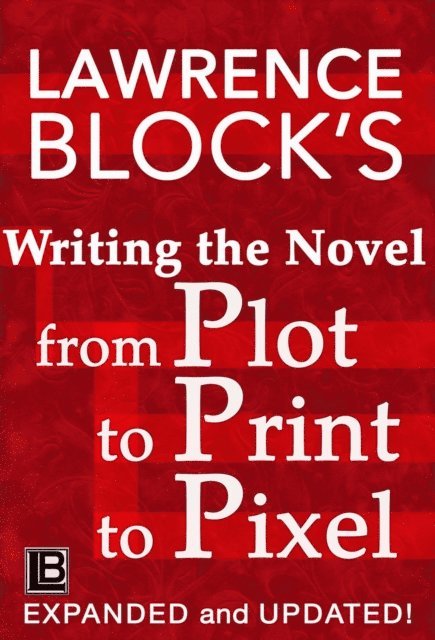 Lawrence Block - Writing the Novel from Plot to Print to Pixel, E-bok