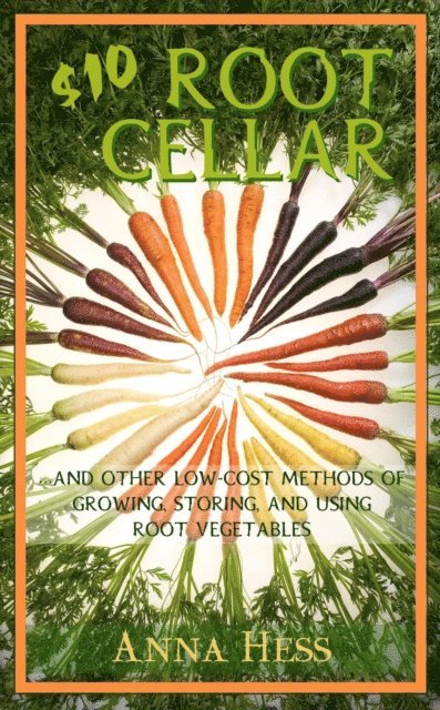 Anna Hess - $10 Root Cellar: And Other Low-Cost Methods of Growing, Storing, and Using Root Vegetables, E-bok