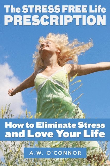A.W. O'Connor - Stress Free Life Prescription - How to Eliminate Stress and Love Your Life, E-bok. Tillgänglighet: Lägg i varukorg