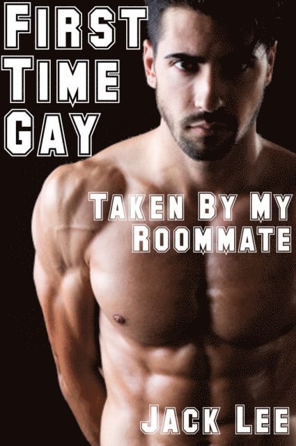 Jack Lee - First Time Gay: Taken by My Roommate, E-bok