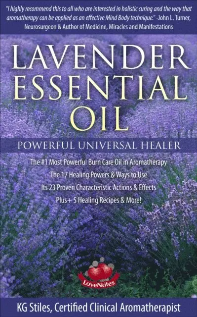 Lavender Essential Oil Powerful Universal Healer the #1 Most Powerful Burn Care Oil in Aromatherapy the 17 Healing Powers & Ways to Use Its 23 Proven Characteristic Actions & Effects Plus+ Recipes