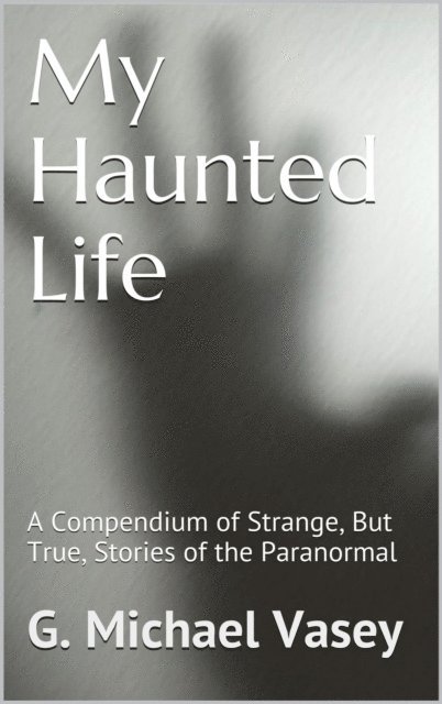 G Michael Vasey - My Haunted Life: Scary True Ghost Stories, E-bok
