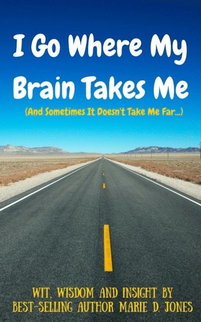 MARIE JONES - I Go Where My Brain Takes Me (And Sometimes It Doesn't Take Me Far), E-bok