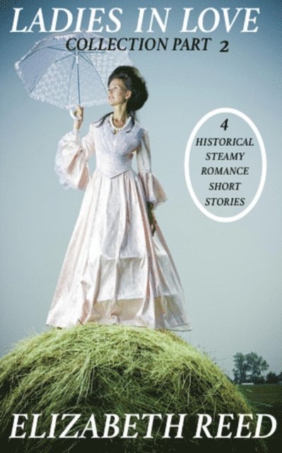 Elizabeth Reed - Ladies In Love Collection Part 2: 4 Historical Steamy Romance Short Stories, E-bok