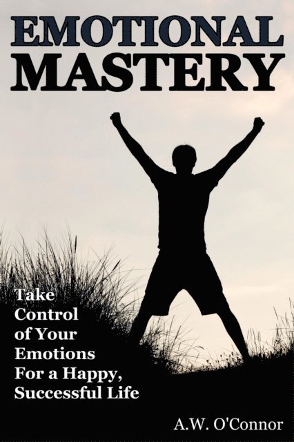 A.W. O'Connor - Emotional Mastery - Take Control of Your Emotions For a Happy Successful Life, E-bok. Tillgänglighet: Lägg i varukorg