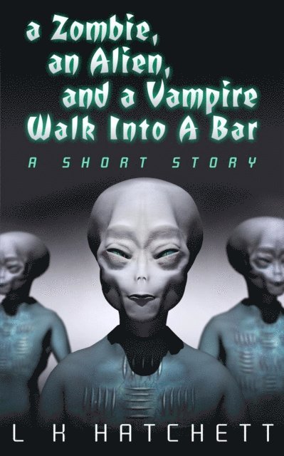 L.K. Hatchett - Zombie, An Alien, and A Vampire Walk Into A Bar, E-bok