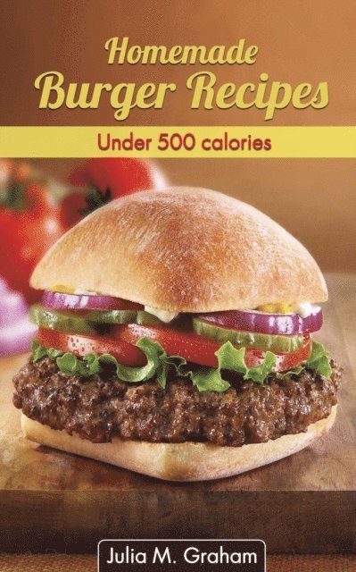 Julia M.Graham - Homemade Burger Recipes : Under 500 Calories, E-bok. Tillgänglighet: Lägg i varukorg