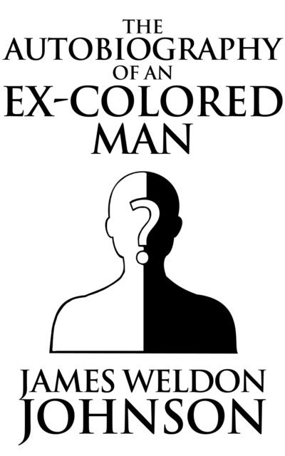 James Weldon Johnson - Autobiography of an Ex-Colored Man, E-bok
