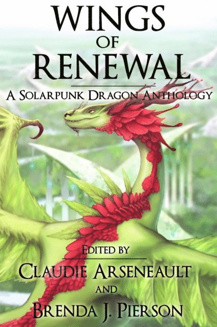 Claudie Arseneault - Wings of Renewal: A Solarpunk Dragon Anthology, E-bok