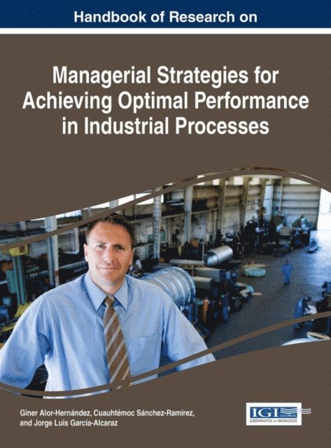 Jorge Luis Garcia-Alcaraz, Cuauhtemoc Sanchez-Ramirez, Giner Alor-Hernandez - Handbook of Research on Managerial Strategies for Achieving Optimal Performance in Industrial Processes, E-bok