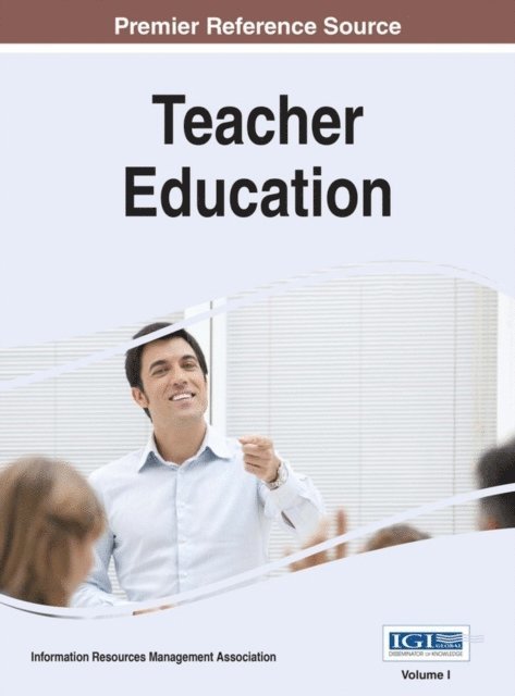 Information Resources Management Association - Teacher Education: Concepts, Methodologies, Tools, and Applications, E-bok