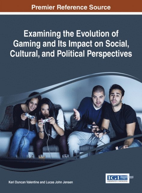 Lucas John Jensen, Keri Duncan Valentine - Examining the Evolution of Gaming and Its Impact on Social, Cultural, and Political Perspectives, E-bok