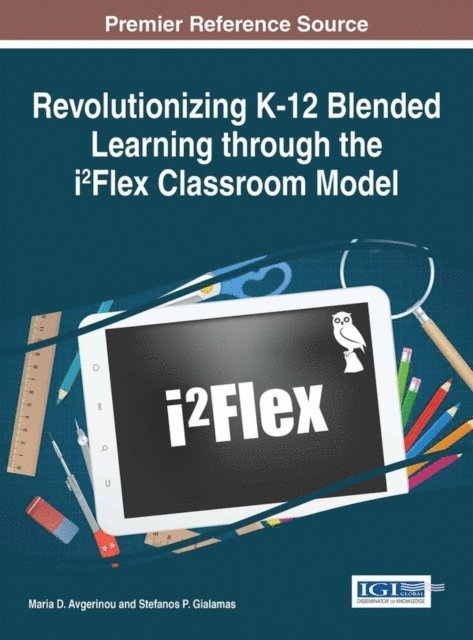 Stefanos P. Gialamas, Maria D. Avgerinou - Revolutionizing K-12 Blended Learning through the i Flex Classroom Model, E-bok