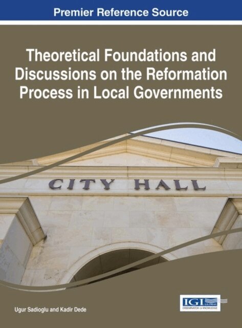 Kadir, Ugur - Theoretical Foundations and Discussions on the Reformation Process in Local Governments, E-bok