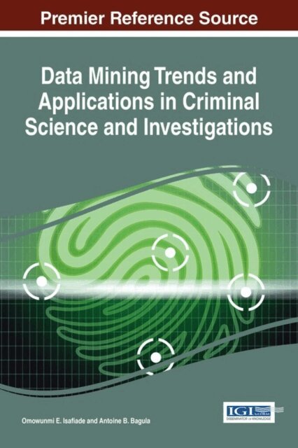 Antoine B., Omowunmi E. - Data Mining Trends and Applications in Criminal Science and Investigations, E-bok