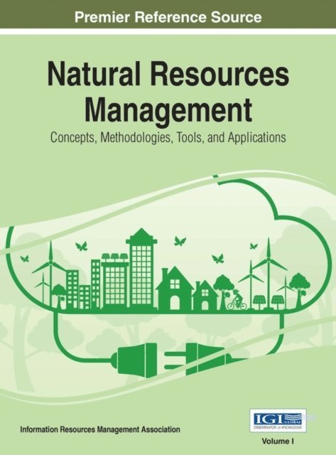 Information Resources Management Association - Natural Resources Management: Concepts, Methodologies, Tools, and Applications, E-bok