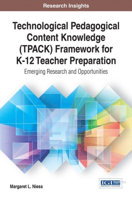 Margaret L. Niess - Technological Pedagogical Content Knowledge (TPACK) Framework for K-12 Teacher Preparation: Emerging Research and Opportunities, E-bok