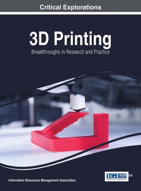 Information Resources Management Association - 3D Printing: Breakthroughs in Research and Practice, E-bok