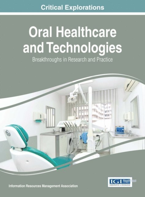 Information Resources Management Association - Oral Healthcare and Technologies: Breakthroughs in Research and Practice, E-bok