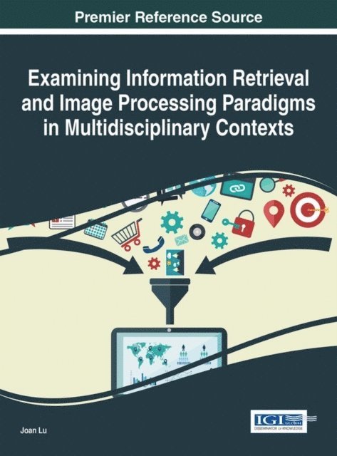 Qiang Xu, Joan Lu - Examining Information Retrieval and Image Processing Paradigms in Multidisciplinary Contexts, E-bok