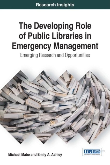 Emily A. Ashley, Michael Mabe - Developing Role of Public Libraries in Emergency Management: Emerging Research and Opportunities, E-bok