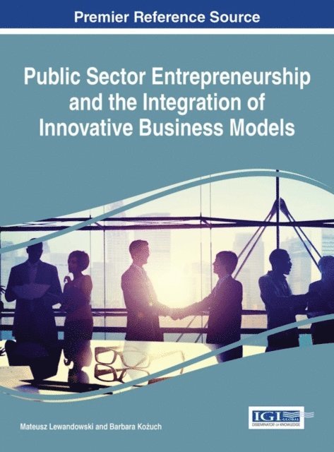 Barbara Kozuch, Mateusz Lewandowski - Public Sector Entrepreneurship and the Integration of Innovative Business Models, E-bok