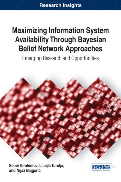 Nijaz Bajgoric, Lejla Turulja, Semir Ibrahimovic - Maximizing Information System Availability Through Bayesian Belief Network Approaches: Emerging Research and Opportunities, E-bok