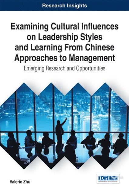 Valerie Zhu - Examining Cultural Influences on Leadership Styles and Learning From Chinese Approaches to Management: Emerging Research and Opportunities, E-bok