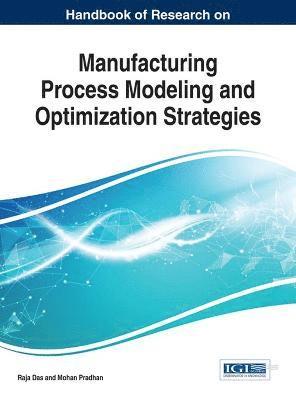 Raja Das, Mohan Pradhan - Handbook of Research on Manufacturing Process Modeling and Optimization Strategies, Inbunden