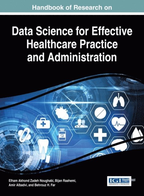Behrouz H. Far, Amir Albadvi, Bijan Raahemi, Elham Akhond Zadeh Noughabi - Handbook of Research on Data Science for Effective Healthcare Practice and Administration, E-bok