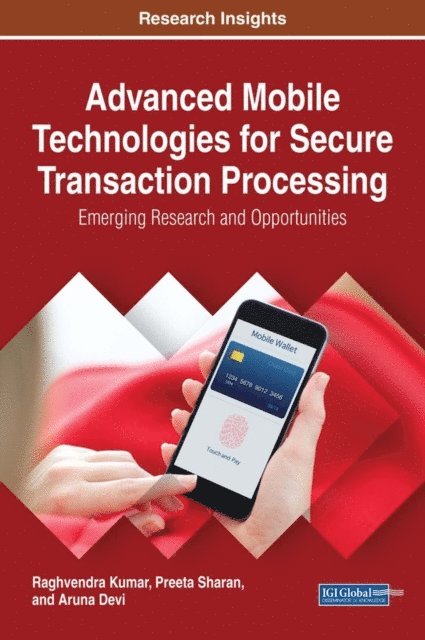 Aruna Devi, Dr. Preeta Sharan, Raghvendra Kumar - Advanced Mobile Technologies for Secure Transaction Processing: Emerging Research and Opportunities, E-bok