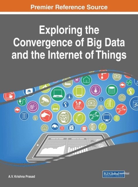 A.V. Krishna - Exploring the Convergence of Big Data and the Internet of Things, E-bok